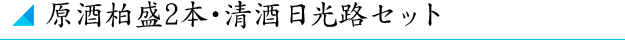 原酒柏盛2本･清酒日光路セット